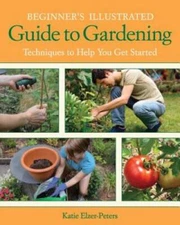 Beginner's Illustrated Guide to Gardening: Techniques to Help You Get  - GOOD
