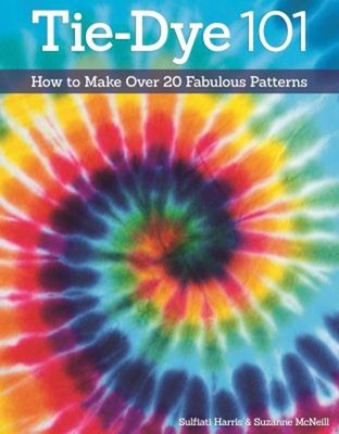 Tie-Dye 101 : How to Make over 20 Fabulous Patterns Paperback