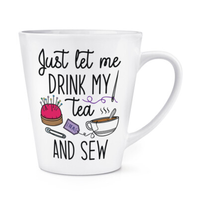 Just Let Me Drink My Tea And Sew 12 Unzen Latte Becher Tasse Lustig Nähen Introvertiert