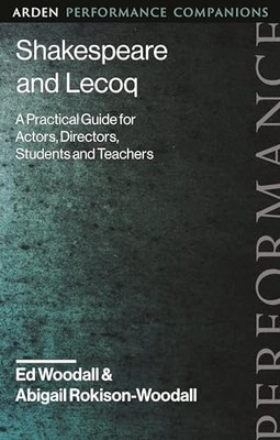 Dr Abigail Rokison-W - Shakespeare and Lecoq   A Practical Guide for A - G245z