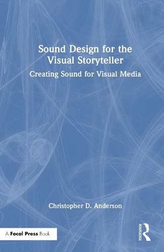 Sound Design for the Visual Storyteller by Christopher D. And... - 9781032446219