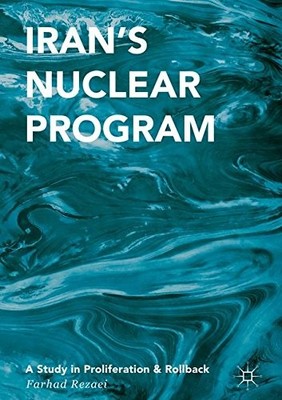 IRANS NUCLEAR PROGRAM: A STUDY IN PROLIFERATION AND By Farhad Rezaei - Hardcover