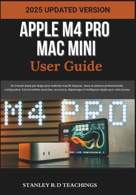 Apple M4 Pro Mac Mini Benutzerhandbuch 2025: Un manuel ?tape par ?tape pour ma?triser 