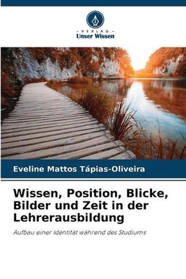 Wissen, Position, Blicke, Bilder und Zeit in der Lehrerausbildung by Eveline Mat