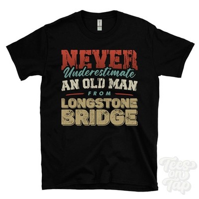 NEVER UNDERESTIMATE AN OLD MAN FROM LONGSTONE BRIDGE T-SHIRT funny xmas gift
