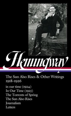 Ernest Hemingway: The Sun Also Rises & Other Writings 1918-1926 (LOA #334):