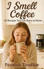 I Smell Coffee - 69 Recipes You Can Brew at Home by Paritosh Tirodkar Paperback 