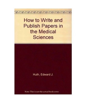 How to Write and Publish Papers in the Medical Sciences, Huth, Edward J.