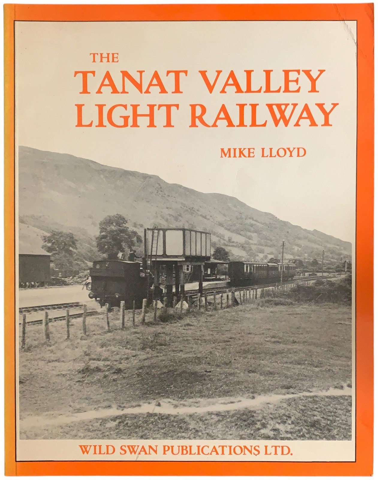 The Tanat Valley Light Railway Mike Lloyd Wild Swan Publications