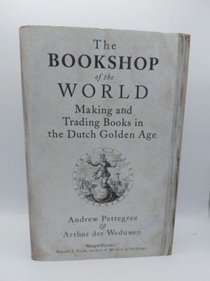 The Bookshop of the World: Making and Trading Books in the Dutch Golden Age
