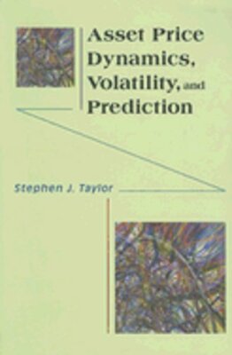 Asset Price Dynamics, Volatility, and Prediction by Stephen J Taylor: New