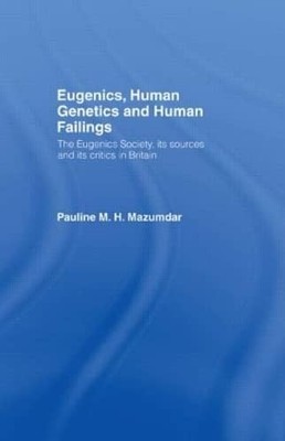 Eugenics, Human Genetics and Human Failings: The... - Mazumdar, Pauline
