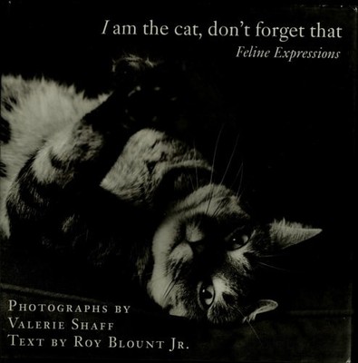 I Am the Cat, Don't Forget That: Feline Expressions by Blount Jr., Roy,Shaff, Va