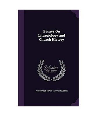 Essays On Liturgiology and Church History, John Mason Neale, Gerard Moultrie