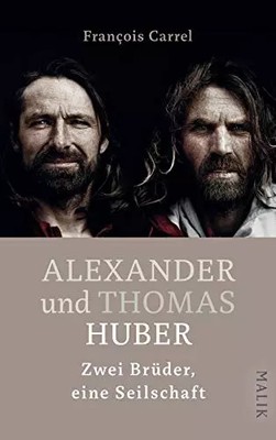 Alexander und Thomas Huber: Zwei Brüder, eine Seilschaft, François Carrel