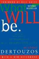 What Will Be How The New World Of Information Will Change Our Lives Dertouzos