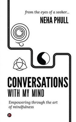 Conversations with My Mind: Empowering through the art of mindfulness by Neha Ph