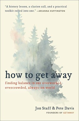 How to Get Away: Finding Balance in Our Overworked, Overcrowded, Always-On W...