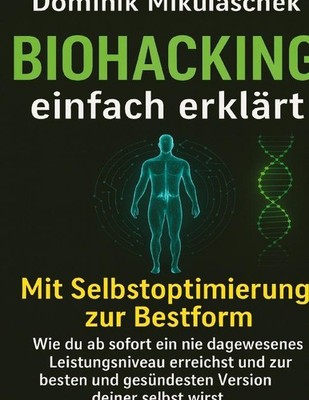 Biohacking einfach erklärt Dominik Mikulaschek