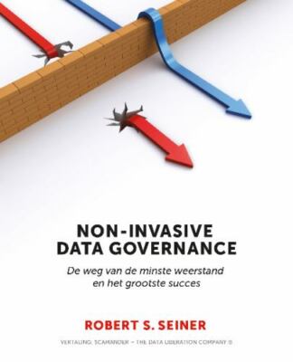 Non-invasive Data Governance : De Weg Van De Minste Weerstand En Het Grootste...