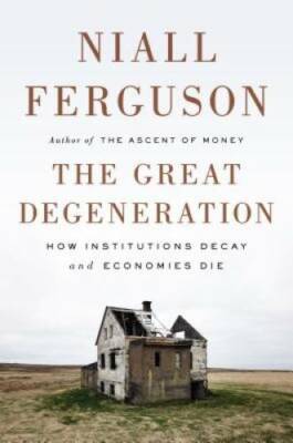 The Great Degeneration: How Institutions Decay and Economies Die - VERY GOOD