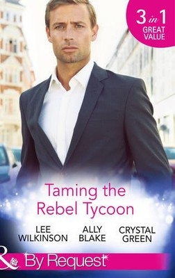 Taming the Rebel Tycoon: Wife by Approval / Dating the Rebel Tyc