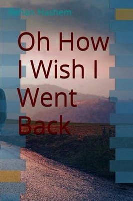 OH HOW I WISH I WENT BACK. - Paperback NEW REHAN. HASHEM 2023