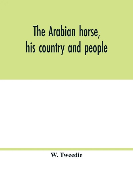 W. Tweedie | The Arabian Horse, His Country And People | Taschenbuch | Englisch-image