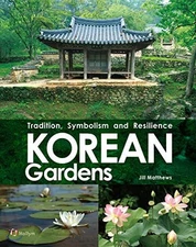Korean Gardens: Tradition, Symbolism ..., Jill Matthews