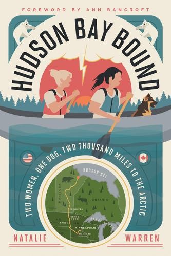Hudson Bay Bound – Two Women, One Dog, Two Thousand Miles to the Arctic Warren