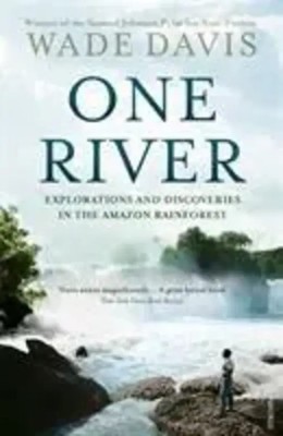 One River | Explorations and Discoveries in the Amazon Rain Forest | Wade Davis