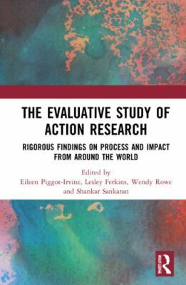 Evaluative Study of Action Research : Rigorous Findings on Process and Impact...