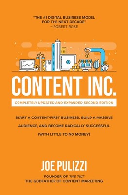 Content Inc., Second Edition: Start a Content-First Business, Build a Massiv...