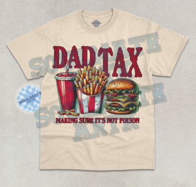 Dad Tax T-Shirt Making Sure It's Not Poison Funny Meme Fathers Day Unisex Shirt