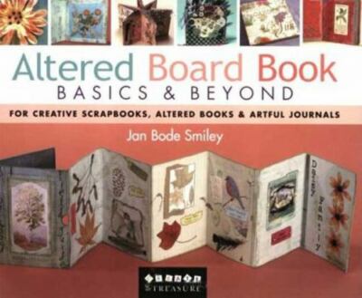 Altered Board Book Basics & Beyond: For Creative Scrapbooks, Altered Books & Ar