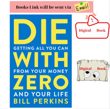 Die with Zero : Getting All You Can from Your...