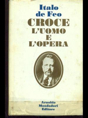 CROCE, L'UOMO E L'OPERA BIOGRAFIE ITALO DE FEO MONDADORI 1975