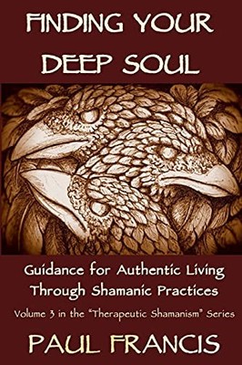 Finding Your Deep Soul: Guidance for Authentic Living Through Shamanic Pract...