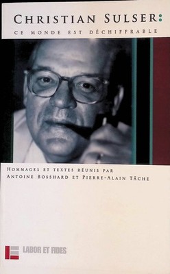 Christian Sulser: Ce monde est déchiffrable Bosshard, Antoine und Pierre-Alain T