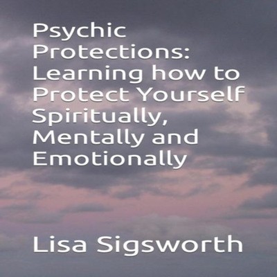 Psychic Protections Learning how to Protect Yourself Spiritually