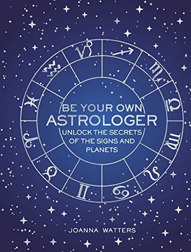 Be Your Own Astrologer: Unlock the secrets of the signs and plan