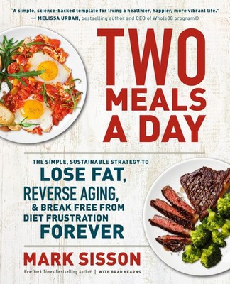Two Meals a Day: The Simple, Sustainable Strategy to Lose Fat, Reverse Aging...