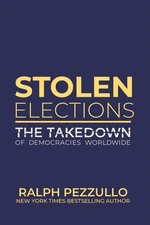 Stolen Elections: The Takedown of Democracies Worldwide