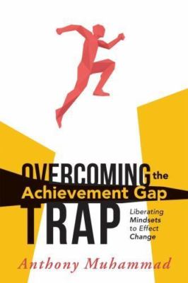 Overcoming the Achievement Gap Trap: Liberating Mindsets to Effect Change (Reduc