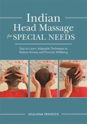 Indian Head Massage for Special Needs: Easy-To-Learn, Adaptable Techniques to