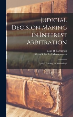 Bazerman - Judicial Decision Making in Interest Arbitration  Equity E - X555z