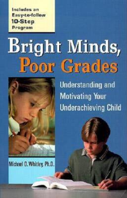 Bright Minds, Poor Grades: Understanding And Motivating Your Underachieving...