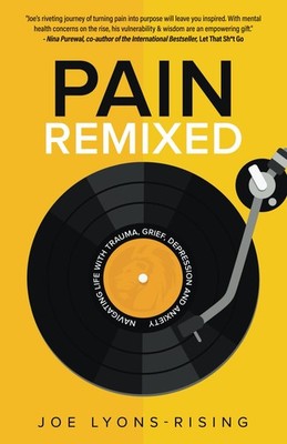 Pain Remixed: Navigating Life with Trauma, Grief, Depression and Anxiety - p...