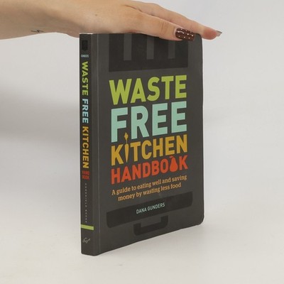 Waste-Free Kitchen Handbook  |  Dana Gunders