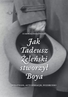 9788381387897 Jak Tadeusz Żeleński stworzył Boya. Strategie, autokreacje, wizeru